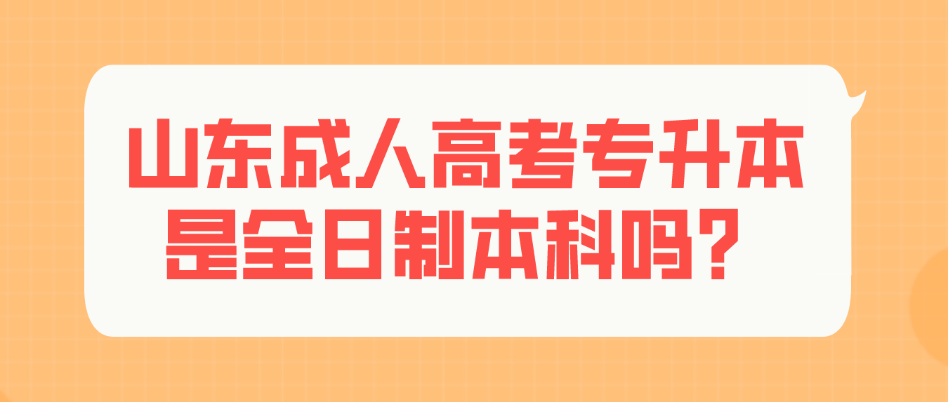 山东成人高考专升本是全日制本科吗？