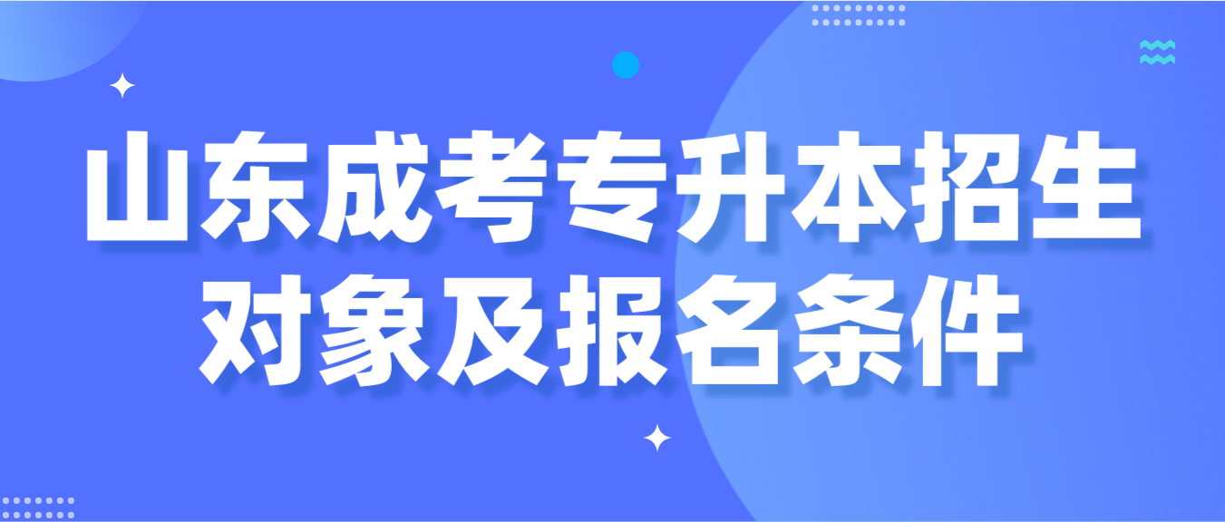 2023年山东成考专升本招生对象及报名条件