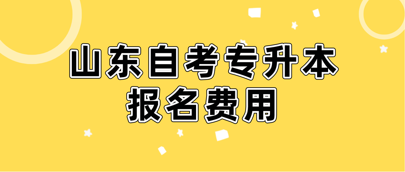 2023年山东自考专升本报名费用是多少？