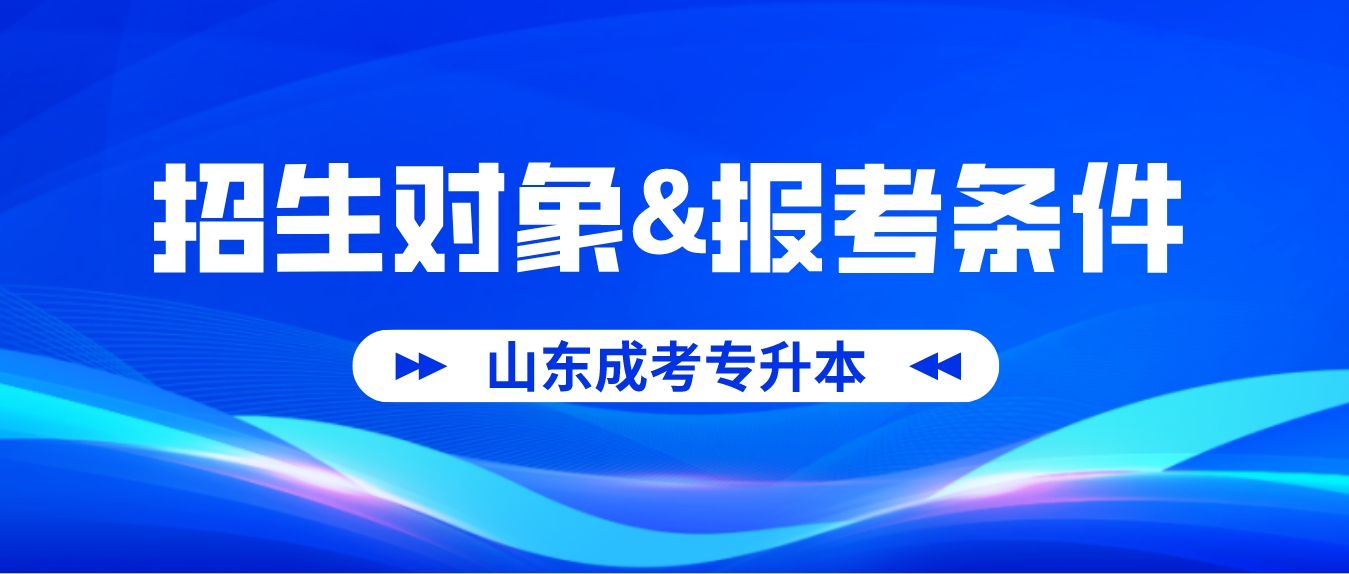 山东省成考专升本招生对象及报考条件