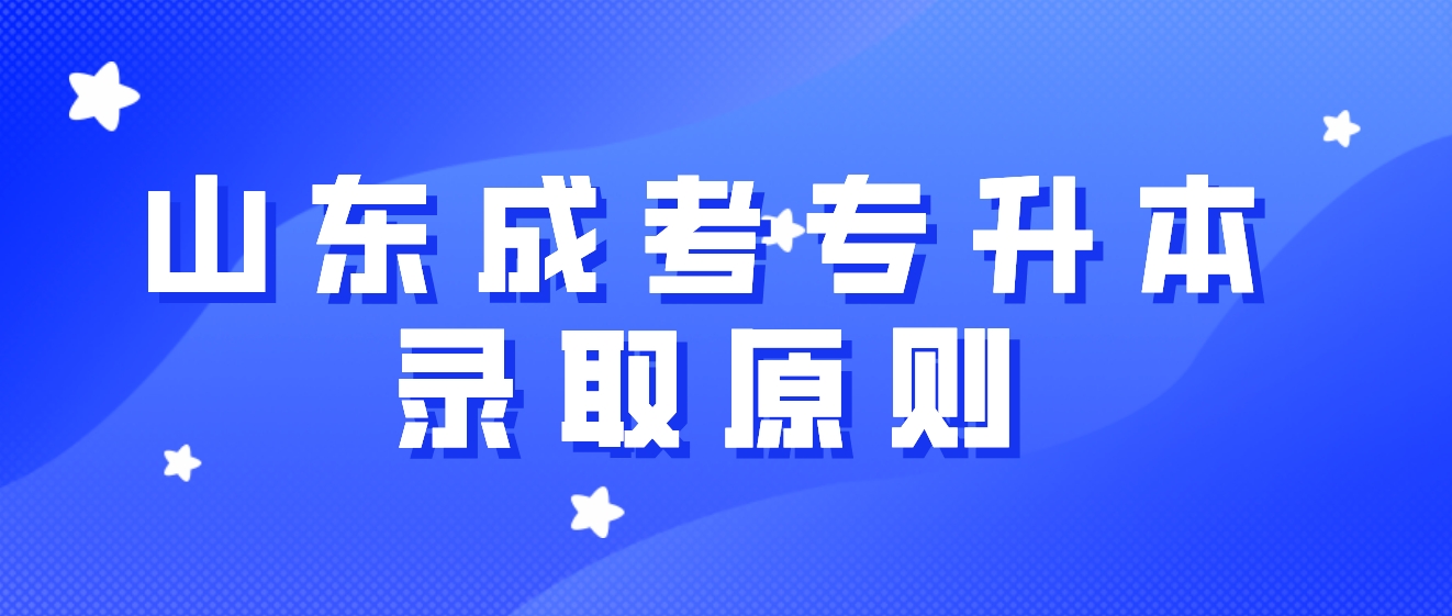 山东成人高考专升本的录取原则是什么，过线就能录取吗？