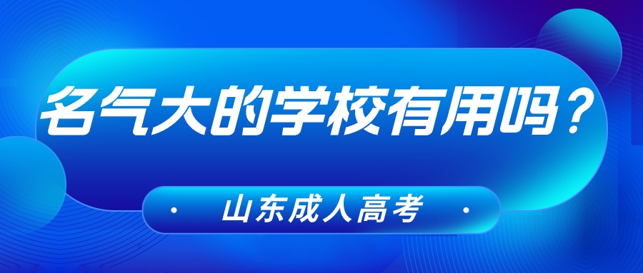 报名成人高考选择名气大的学校有用吗？