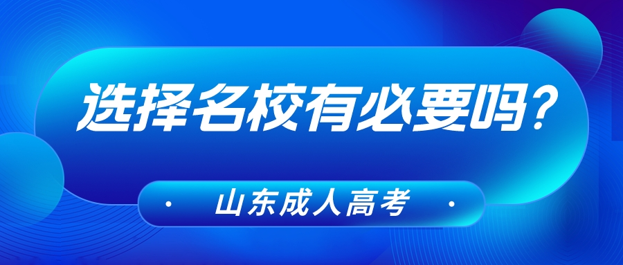 成人高考选择名气大的学校有必要吗?