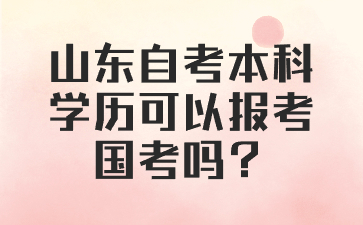 山东自考本科学历可以报考国考吗?