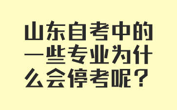 山东自考中的一些专业为什么会停考呢?