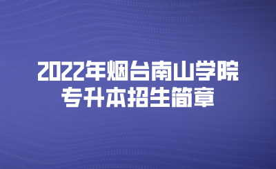 2022年烟台南山学院专升本招生简章