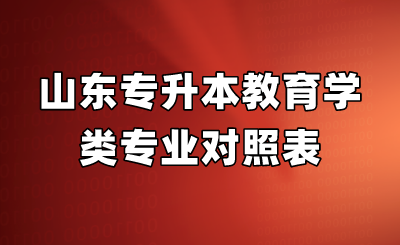 山东统招专升本教育学类专业对照表