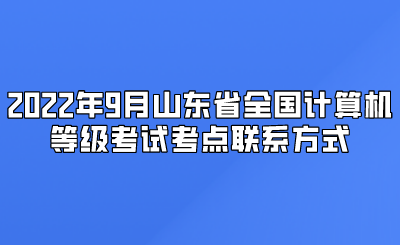 2022年9月山东省全国计算机等级考试考点联系方式