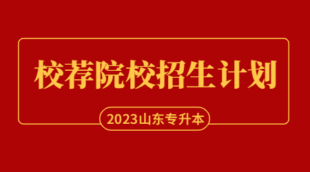 2023年山东统招专升本校荐招生计划院校汇总！(图1)