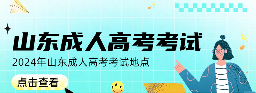 2024年山东成人高考考试地点出来了吗？在哪里考试？